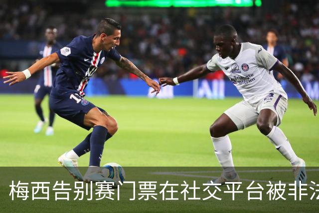 梅西告别赛门票在社交平台被非法倒卖，阿根廷法律明令禁止